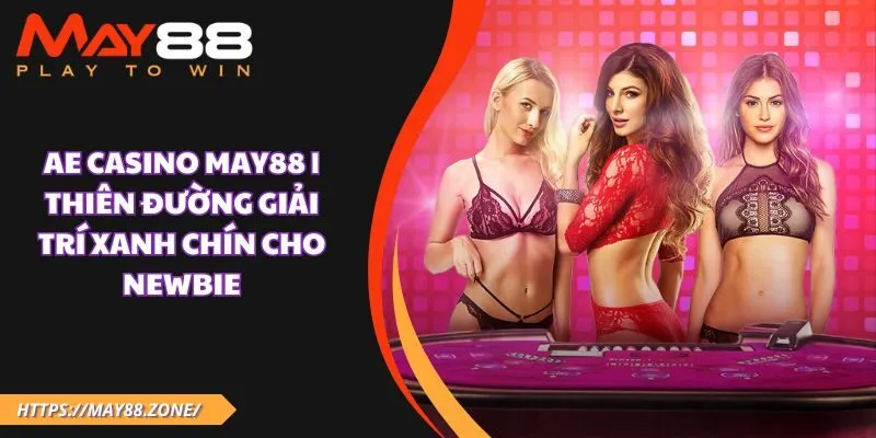 AE Casino MAY88 | Thiên đường giải trí xanh chín cho newbie 33 AE Casino MAY88 | Thiên đường giải trí xanh chín cho newbie