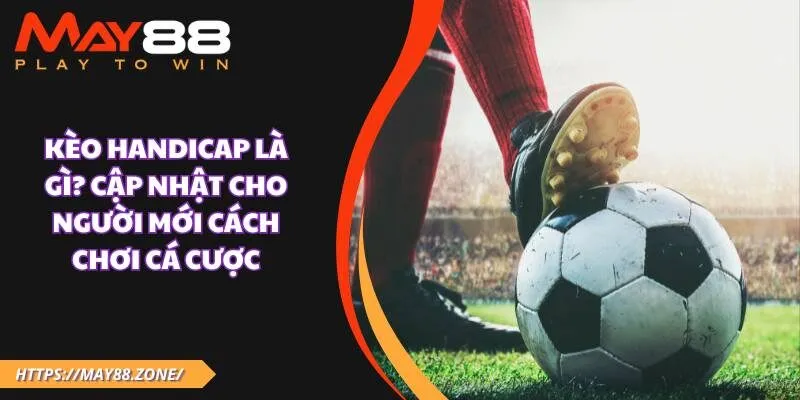 Kèo Handicap là gì? Cập nhật cho người mới cách chơi cá cược 1 Kèo Handicap là gì? Cập nhật cho người mới cách chơi cá cược