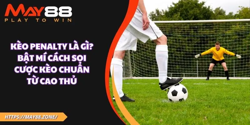Kèo penalty là gì? Bật mí cách soi cược kèo chuẩn từ cao thủ 33 Kèo penalty là gì? Bật mí cách soi cược kèo chuẩn từ cao thủ