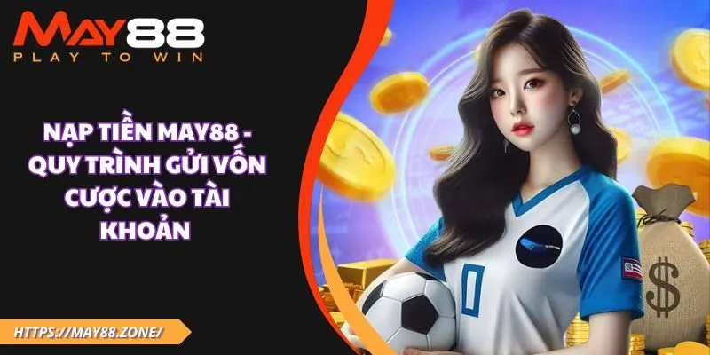 Nạp tiền MAY88 - Quy trình gửi vốn cược vào tài khoản 5 Nạp tiền May88 - Quy trình gửi vốn cược vào tài khoản